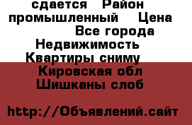 сдается › Район ­ промышленный  › Цена ­ 7 000 - Все города Недвижимость » Квартиры сниму   . Кировская обл.,Шишканы слоб.